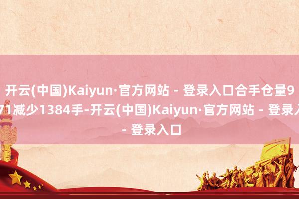 开云(中国)Kaiyun·官方网站 - 登录入口合手仓量98271减少1384手-开云(中国)Kaiyun·官方网站 - 登录入口
