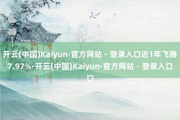 开云(中国)Kaiyun·官方网站 - 登录入口近1年飞腾7.97%-开云(中国)Kaiyun·官方网站 - 登录入口