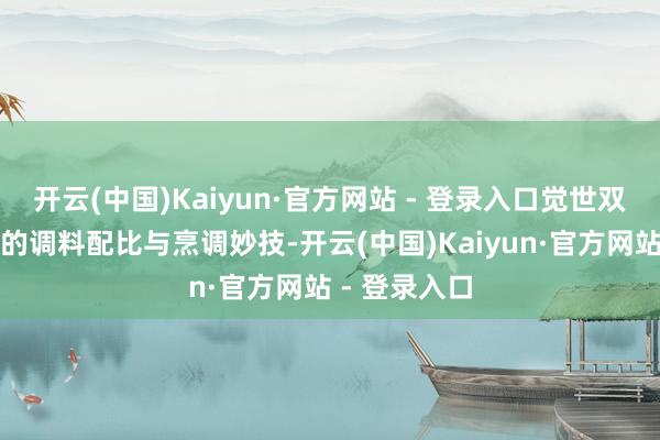 开云(中国)Kaiyun·官方网站 - 登录入口觉世双椒通过特有的调料配比与烹调妙技-开云(中国)Kaiyun·官方网站 - 登录入口