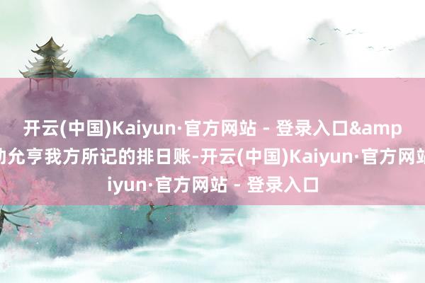 开云(中国)Kaiyun·官方网站 - 登录入口&ldquo;借助允亨我方所记的排日账-开云(中国)Kaiyun·官方网站 - 登录入口