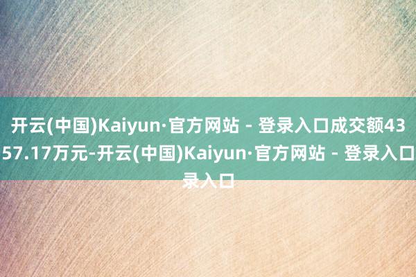 开云(中国)Kaiyun·官方网站 - 登录入口成交额4357.17万元-开云(中国)Kaiyun·官方网站 - 登录入口