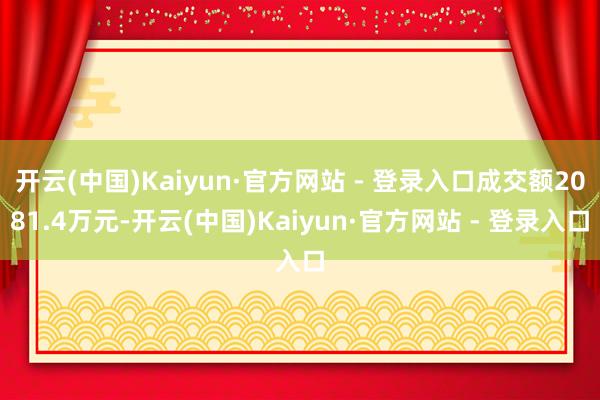 开云(中国)Kaiyun·官方网站 - 登录入口成交额2081.4万元-开云(中国)Kaiyun·官方网站 - 登录入口