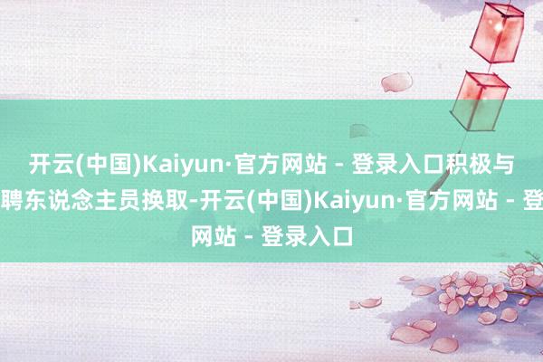 开云(中国)Kaiyun·官方网站 - 登录入口积极与企业招聘东说念主员换取-开云(中国)Kaiyun·官方网站 - 登录入口