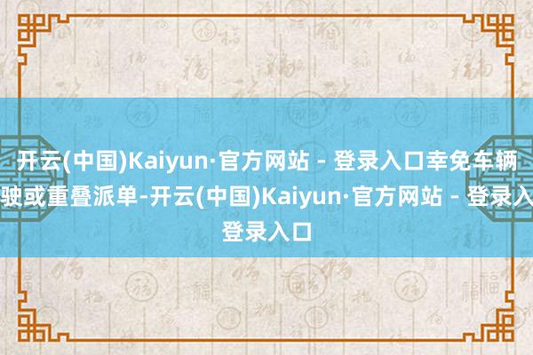开云(中国)Kaiyun·官方网站 - 登录入口幸免车辆空驶或重叠派单-开云(中国)Kaiyun·官方网站 - 登录入口