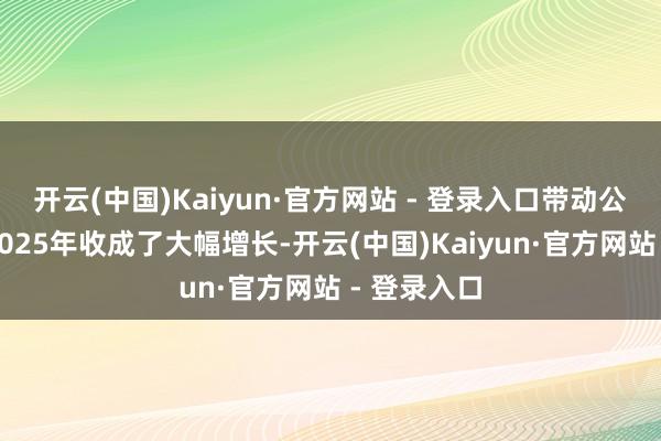 开云(中国)Kaiyun·官方网站 - 登录入口带动公司营收在2025年收成了大幅增长-开云(中国)Kaiyun·官方网站 - 登录入口